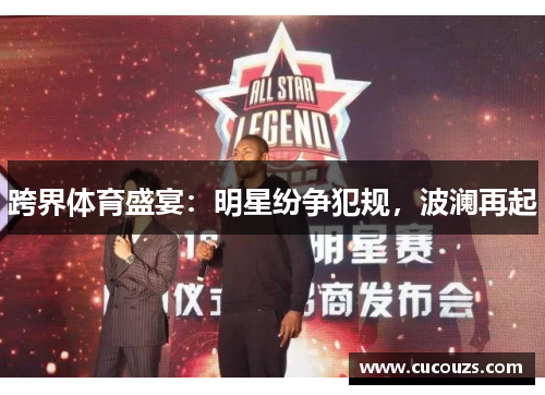 跨界体育盛宴:明星纷争犯规,波澜再起